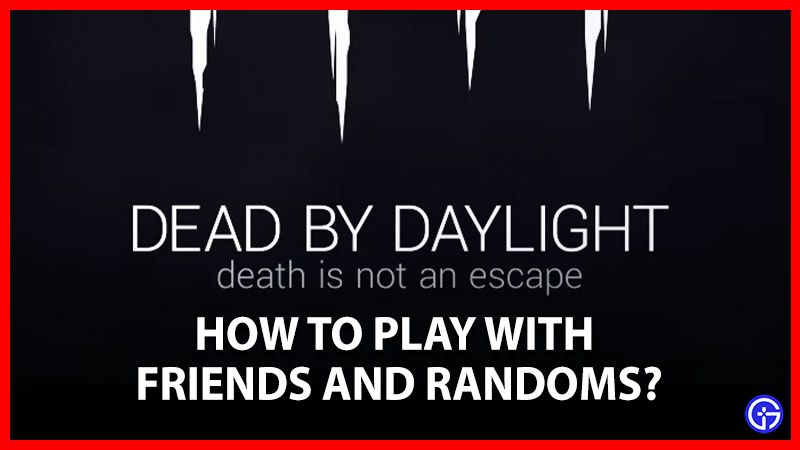 How To Play Dead By Daylight With Friends And Randoms?