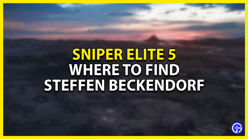 Steffen Beckendorf Location Guide Sniper Elite 5: Where To Find Him?
