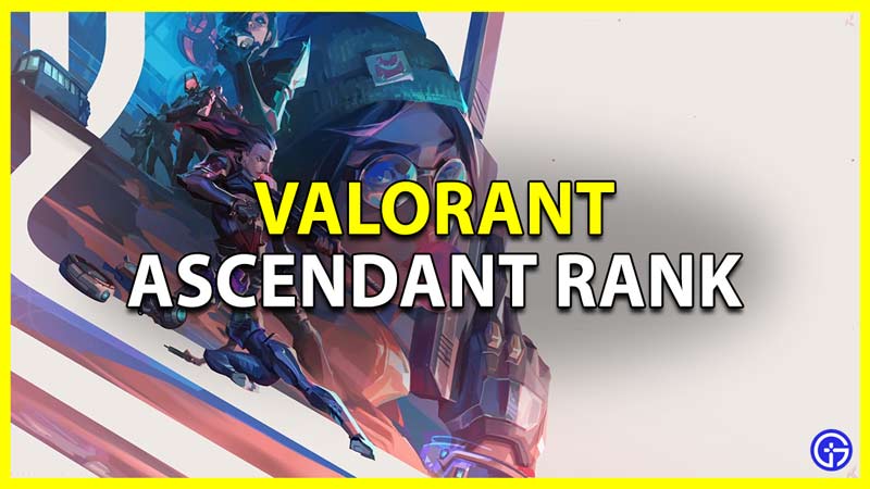 Valorant: Ascendant Rank Explained