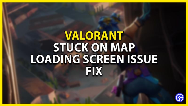 Valorant Stuck On Map Loading Screen Fix Guide
