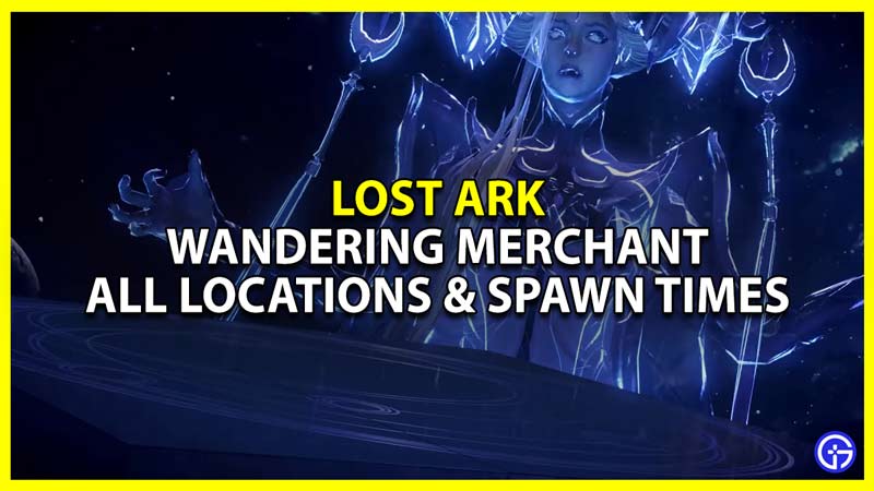 Lost Ark: All Wandering Merchant Locations & Spawn Times