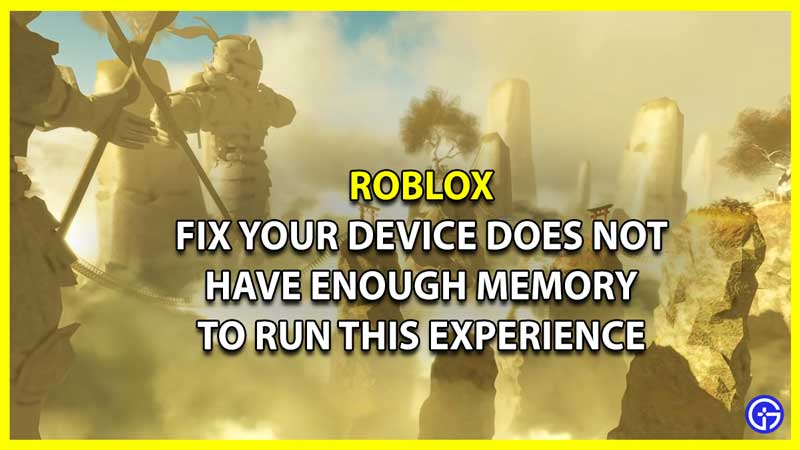 Roblox: Fix Your Device Does Not Have Enough Memory To Run This Experience