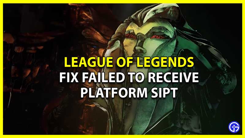 LoL Failed To Receive Platform SIPT Error Fix
