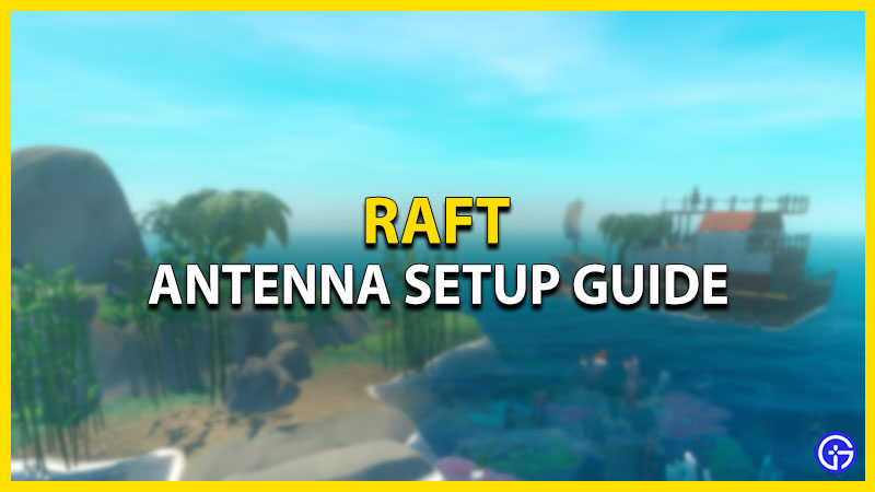 Raft Antenna Setup Guide: How To Craft, Place, & Use It