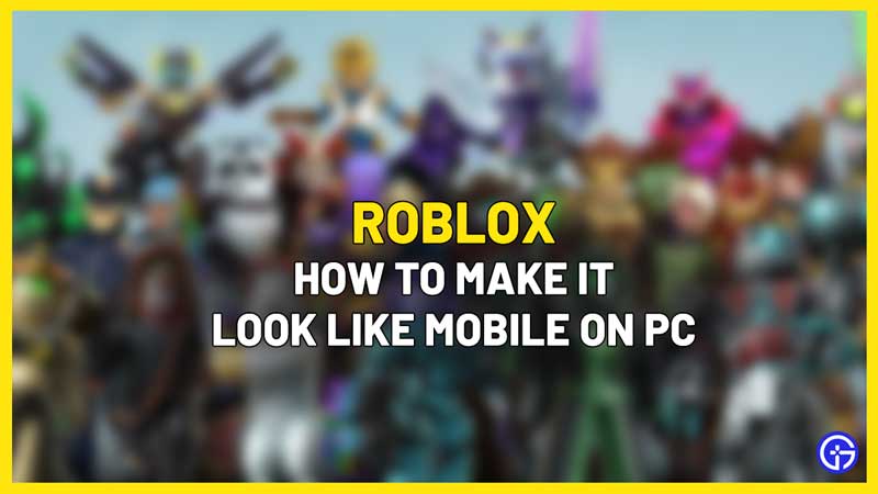 How To Get Roblox To Look Like Mobile On PC (Windows, Mac)