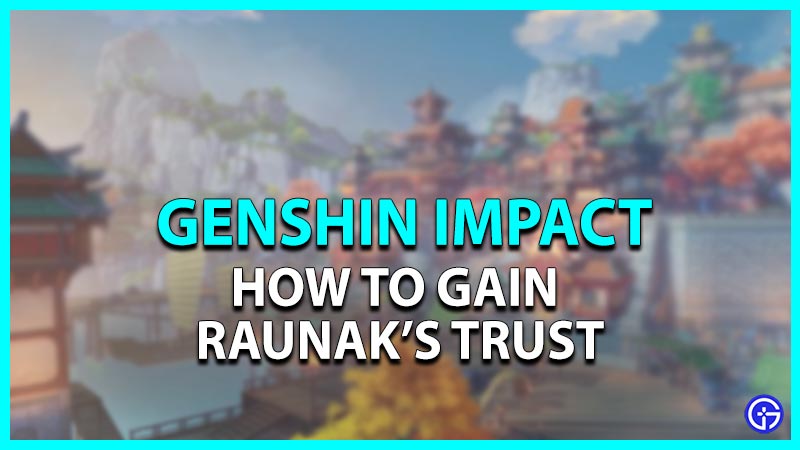 Genshin Impact: How To Gain Raunak's Trust