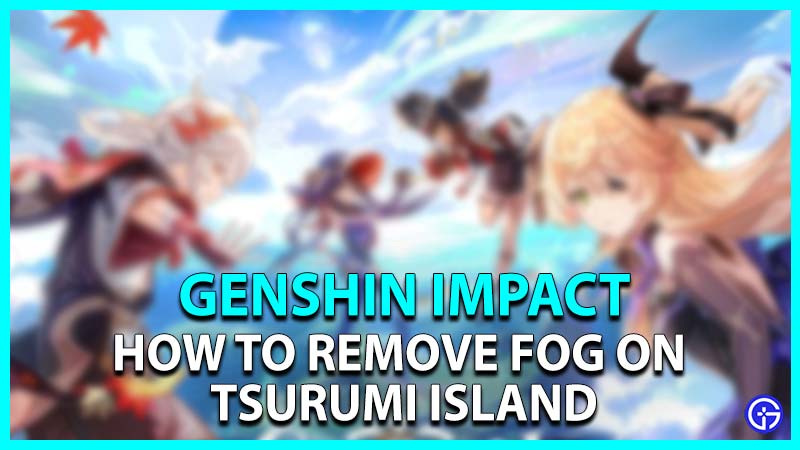 Genshin Impact: How To Remove The Fog on Tsurumi Island