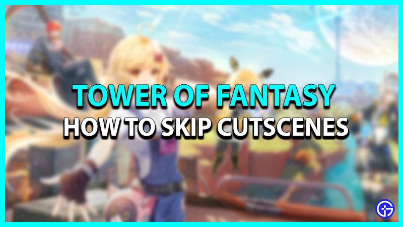 Tower Of Fantasy: How To Skip Cutscenes
