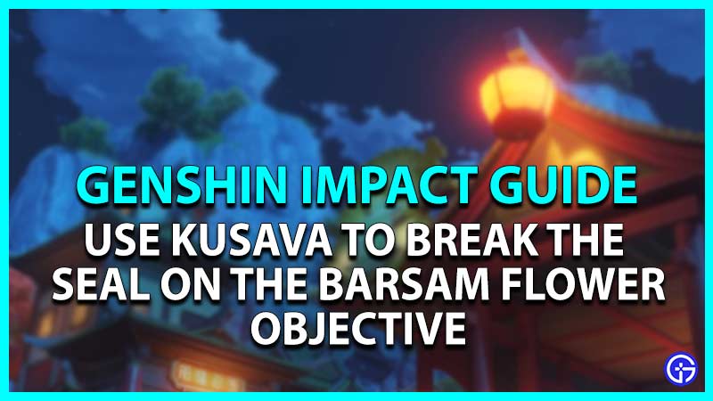 Genshin Impact: Use The Kusava To Break The Seal On The Barsam Flower Guide