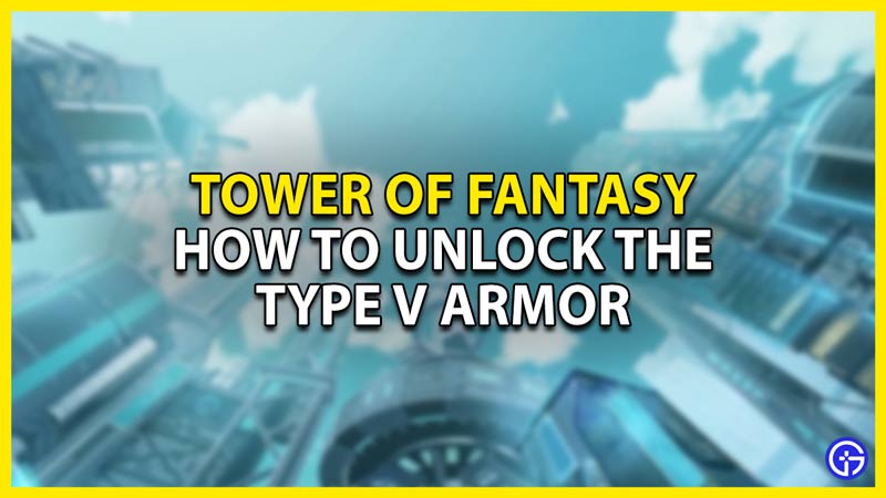 Tower Of Fantasy: How To Unlock The Type V Armor