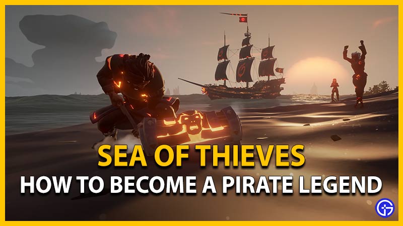 Sea Of Thieves: How To Become Pirate Legend