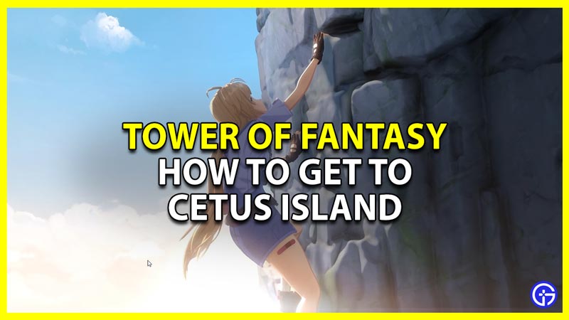 Tower Of Fantasy: How To Get To Cetus Island