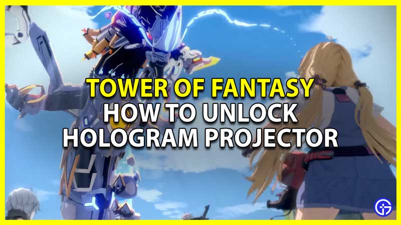 Tower Of Fantasy: How To Unlock & Get Hologram Projector