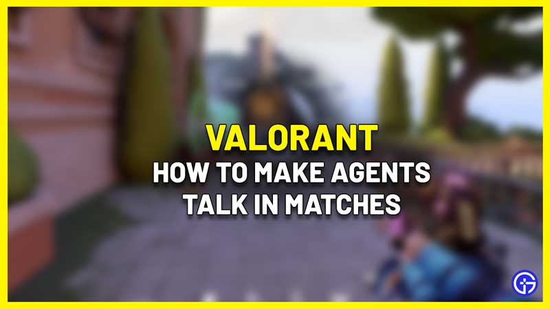 Valorant: How To Make Your Agent Talk During Matches