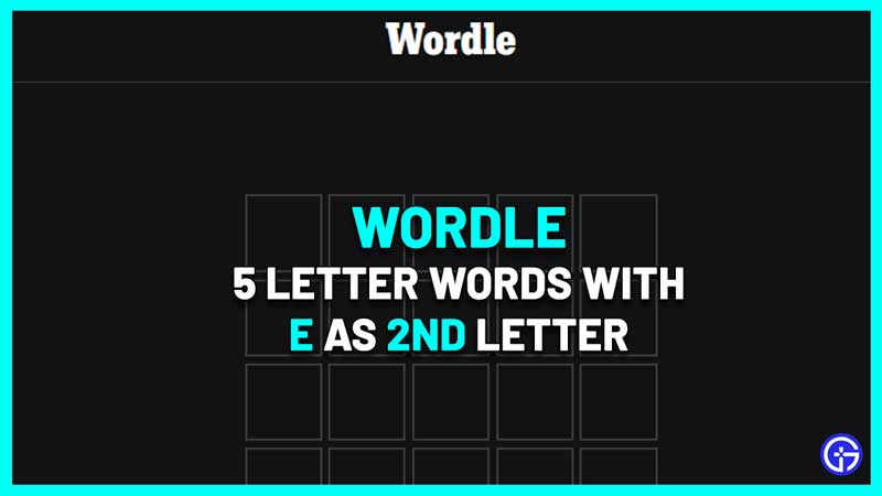 5 Letter Words With "E" Second Letter (Wordle Clue)