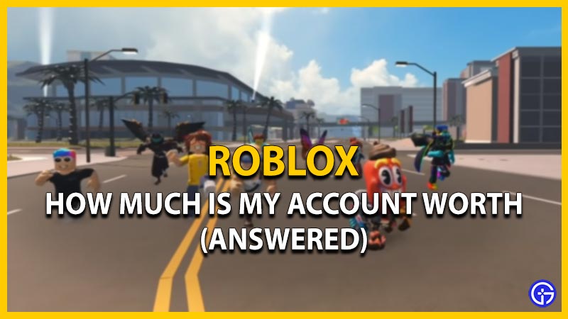 How Much Is My Roblox Account Worth? (Answered)