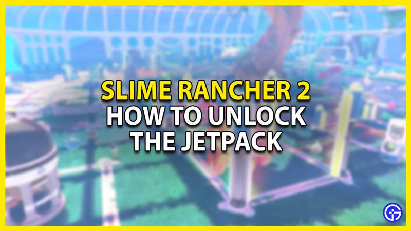 Slime Rancher 2: How To Unlock The Jetpack