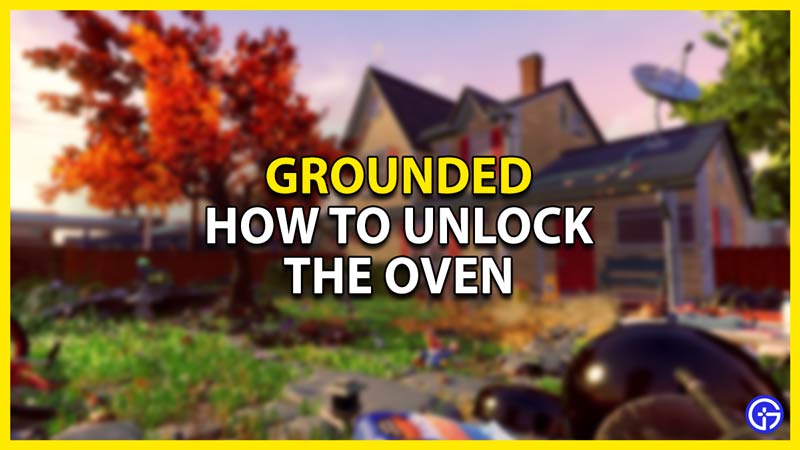 Grounded: How To Unlock Oven