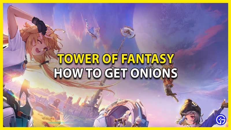How To Get Onions In Tower Of Fantasy