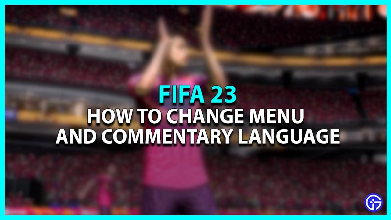 FIFA 23: How To Change Language (Menu + Commentary)