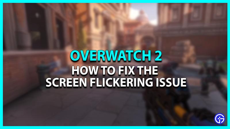 Overwatch 2 Screen Flickering Issue [Fix]