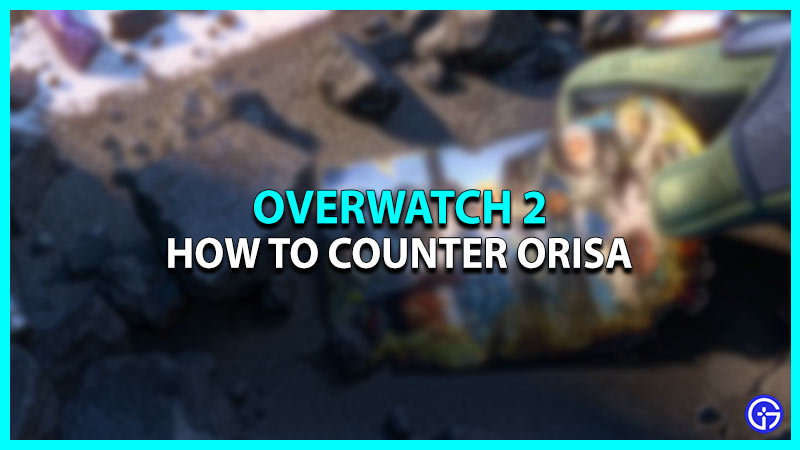 Overwatch 2: How To Counter Orisa [Tips & Strategies]
