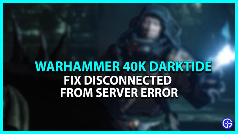 Warhammer 40K Darktide: Disconnected From Server Error [Fix]