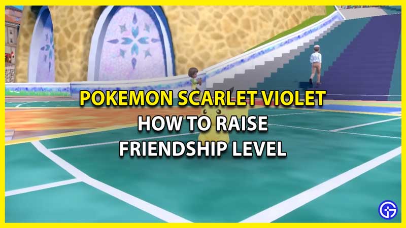 How To Get High Friendship Level In Pokemon Scarlet Violet