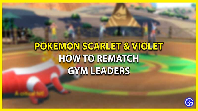 Pokemon Scarlet & Violet: How To Rematch Gym Leaders
