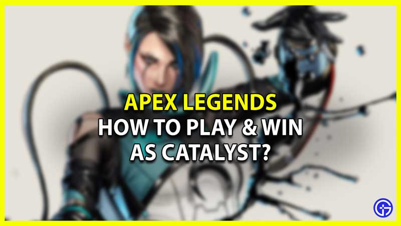 How To Play As Catalyst In Apex Legends & Win Matches?