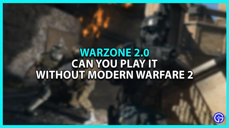 Do You Need Modern Warfare 2 To Play Warzone 2.0?