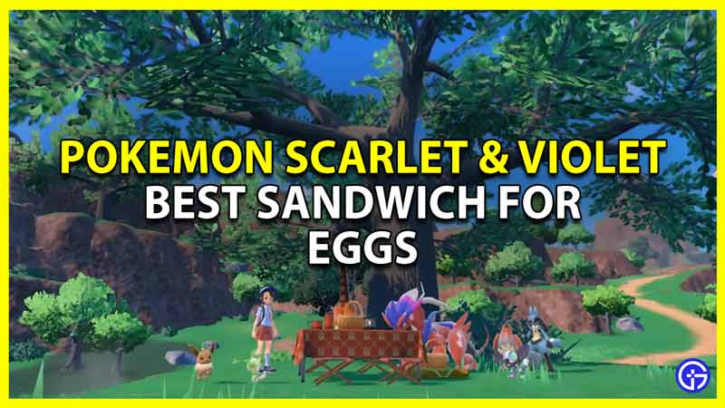 Best Egg Power Sandwich List In Pokemon Scarlet Violet