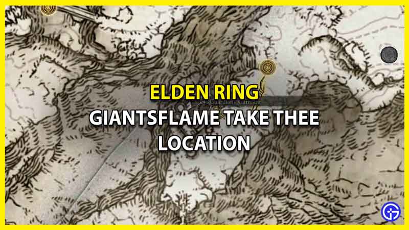 Where To Find The Giantsflame Take Thee In Elden Ring (Location Guide)