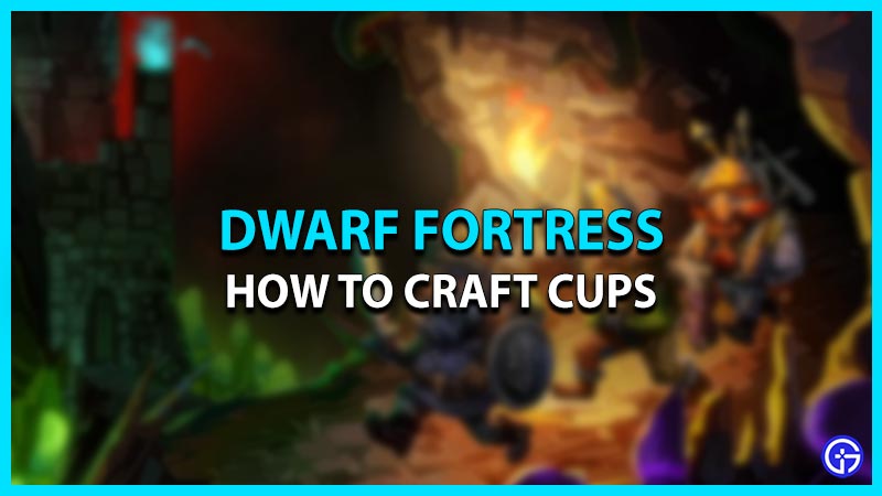 How To Make Cups In Dwarf Fortress