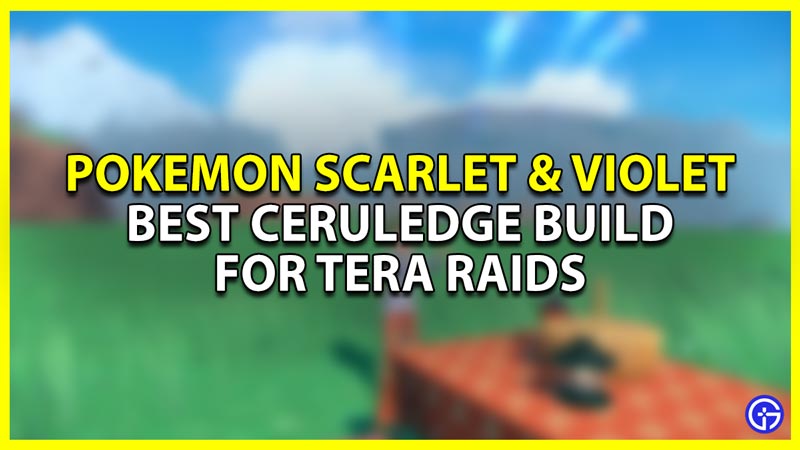 Best Ceruledge Tera Raid Build For Pokemon Scarlet & Violet