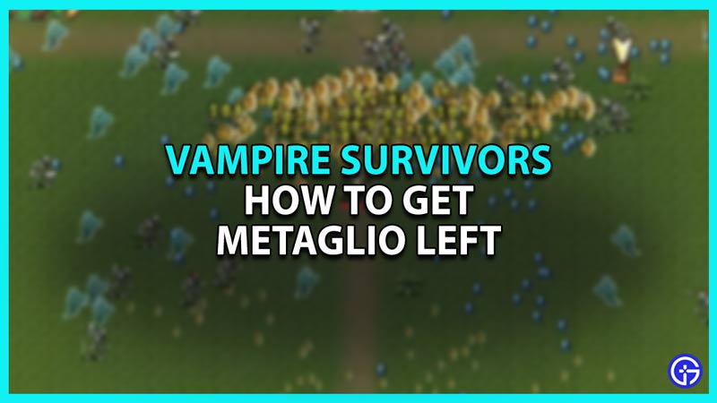 How To Get Metaglio Left In Vampire Survivors