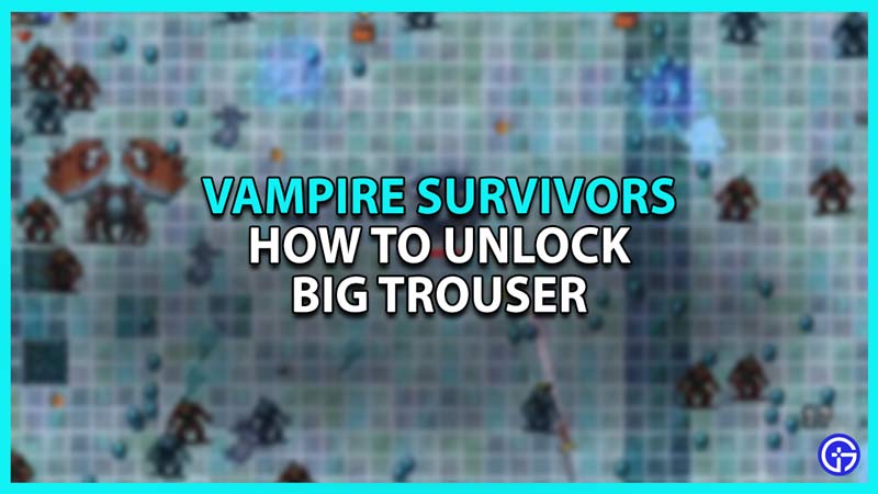 How To Unlock Big Trouser In Vampire Survivors