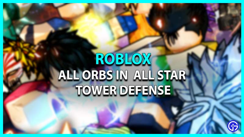 All Orbs In All Star Tower Defense