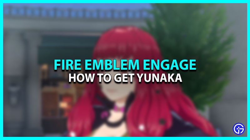How To Get Yunaka In Fire Emblem Engage?