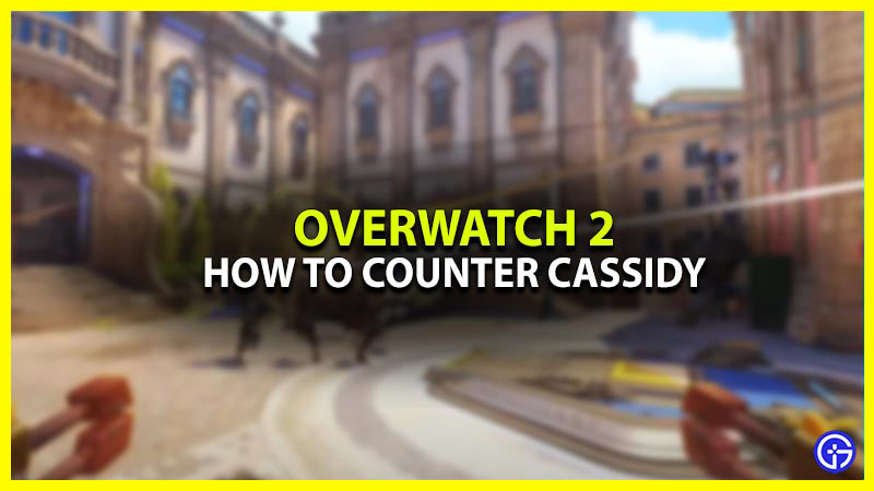 How To Counter Cassidy In Overwatch 2