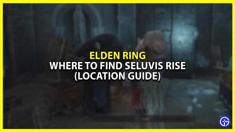Where Is Seluvis Rise Location In Elden Ring