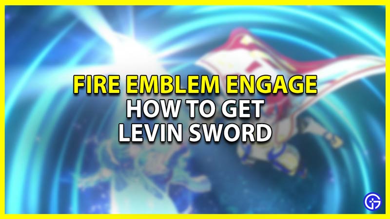 How To Get Levin Sword In Fire Emblem Engage