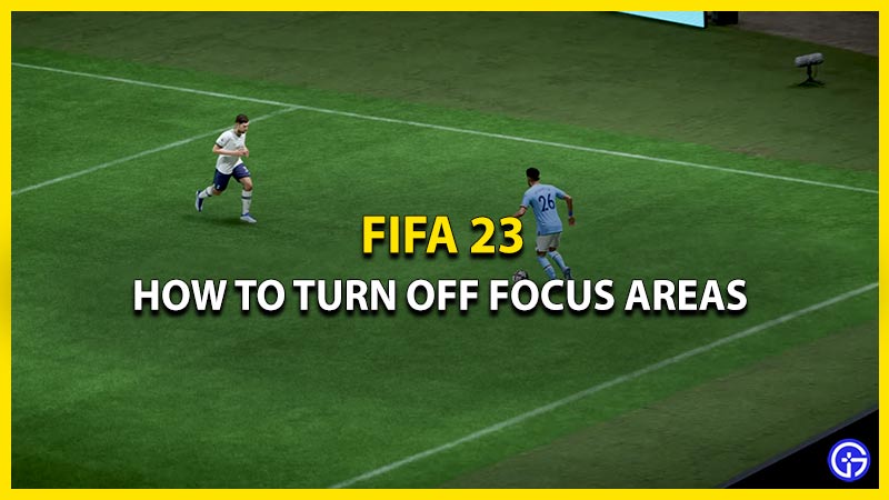 How To Turn Off Focus Areas In FIFA 23