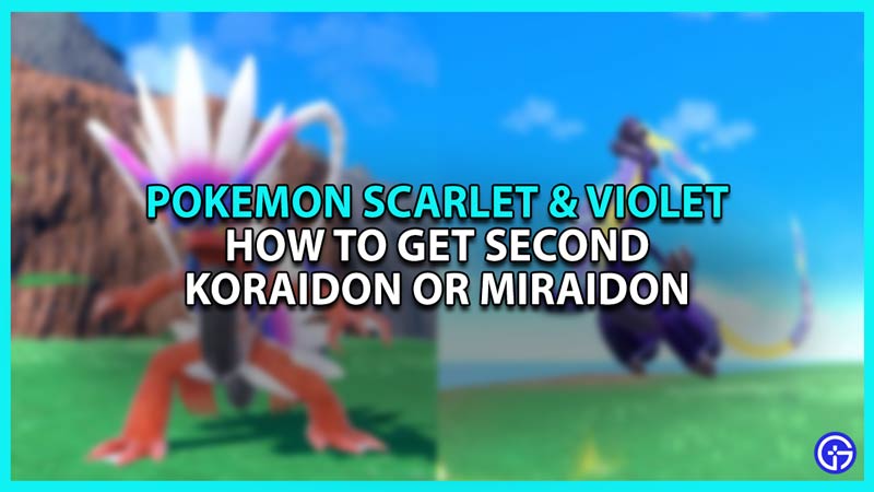 How To Get Second Koraidon Or Miraidon In Pokemon Scarlet And Violet
