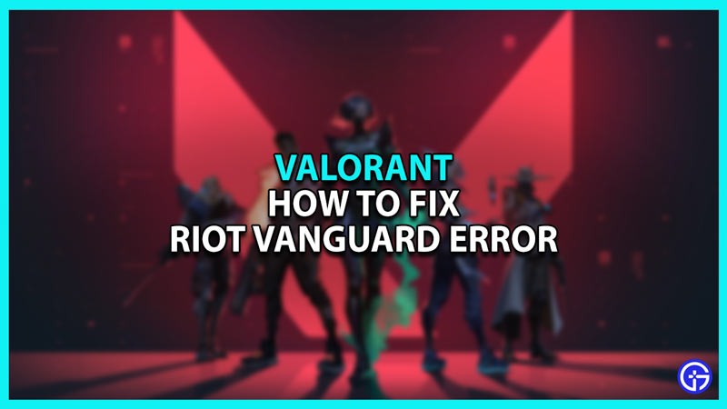 “Riot Vanguard Encountered An Error” Fix In Valorant