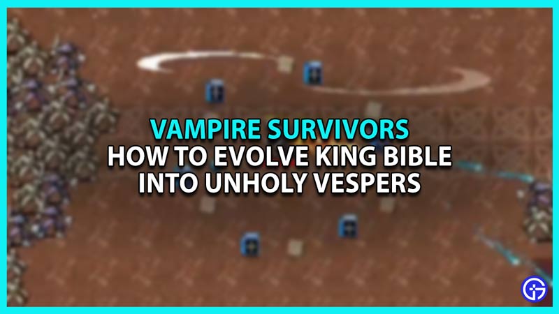 How To Evolve King Bible To Unholy Vespers In Vampire Survivors