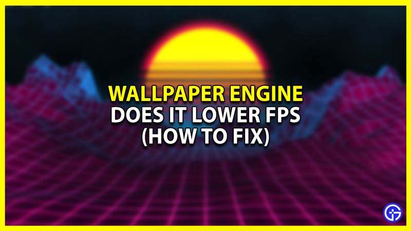 Does Wallpaper Engine Lower FPS (How To Fix)