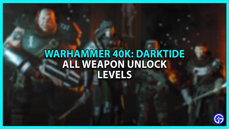 Warhammer 40K All Darktide Weapon Unlock Levels For Each Class