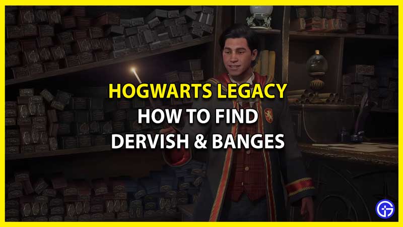 How To Find Dervish & Banges In Hogwarts Legacy