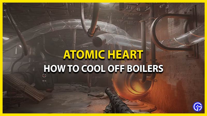 Atomic Heart: How To Cool Off Boilers “Into The Fire” Mission